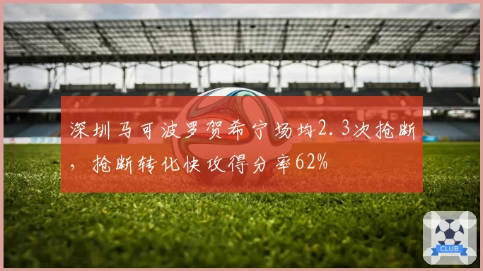 深圳马可波罗贺希宁场均2.3次抢断，抢断转化快攻得分率62%
