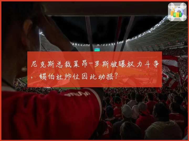 尼克斯总裁莱昂-罗斯被曝权力斗争,锡伯杜帅位因此动摇?