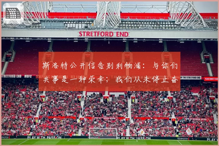 斯洛特公开信告别利物浦：与你们共事是一种荣幸；我们从未停止奋斗